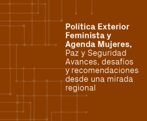 Lee más sobre el artículo Política Exterior Feminista y Agenda Mujeres, Paz y Seguridad Avances, desafíos y recomendaciones desde una mirada regional